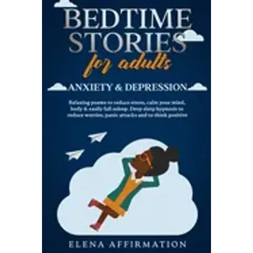 Bedtime Stories for Adults Anxiety & Depression: Relaxing Poems to Reduce Stress, Calm your Mind, Body & Easily Fall Asleep. Deep Sleep Hypnosis to Re - Paperback