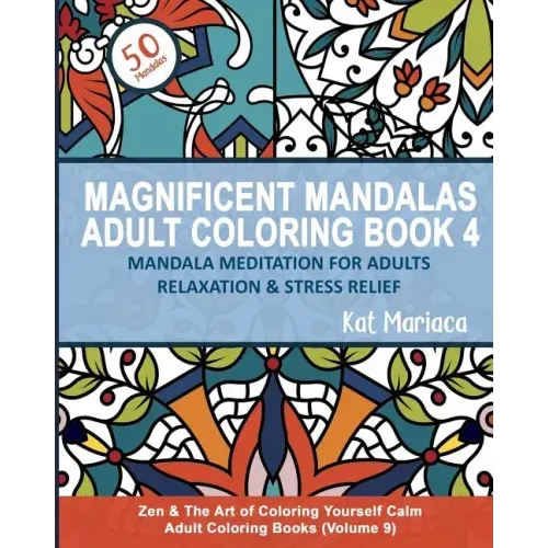 Magnificent Mandalas Adult Coloring Book 4 - Mandala Meditation for Adults Relaxation and Stress Relief: Zen and the Art of Coloring Yourself Calm Adu - Paperback