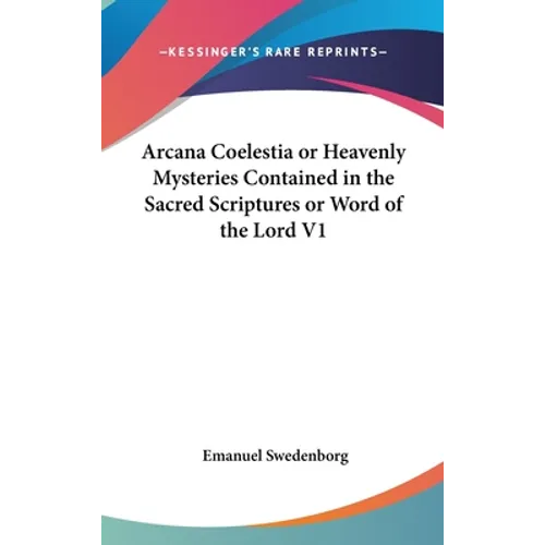 Arcana Coelestia or Heavenly Mysteries Contained in the Sacred Scriptures or Word of the Lord V1 - Hardcover
