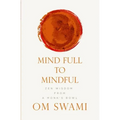 Mind Full to Mindful: Zen Wisdom From a Monk's Bowl - Paperback