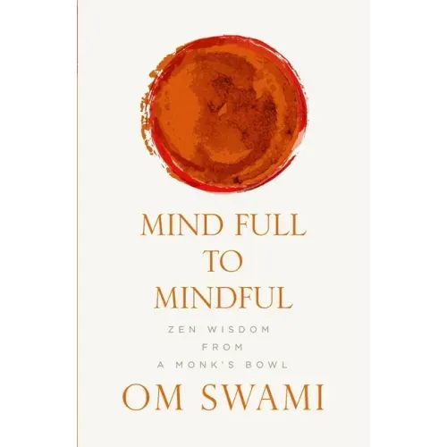 Mind Full to Mindful: Zen Wisdom From a Monk's Bowl - Paperback
