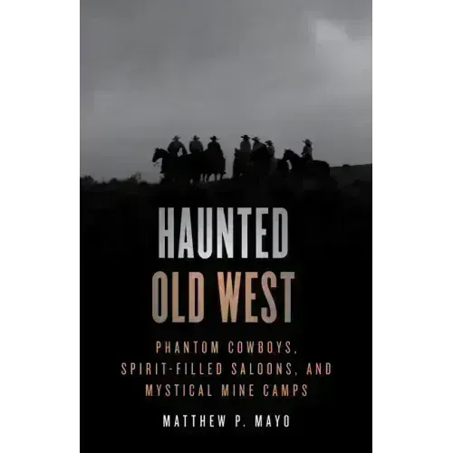 Haunted Old West: Phantom Cowboys, Spirit-Filled Saloons, and Mystical Mine Camps - Paperback | Books | Wiccan Center