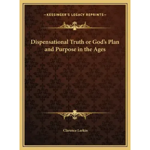 Dispensational Truth or God's Plan and Purpose in the Ages - Hardcover