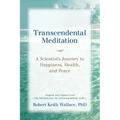 Transcendental Meditation: A Scientist's Journey to Happiness, Health, and Peace, Adapted and Updated from The Physiology of Consciousness: Part - Paperback