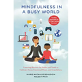 Mindfulness in a Busy World: Lowering Barriers for Adults and Youth to Cultivate Focus, Emotional Peace, and Gratefulness - Paperback