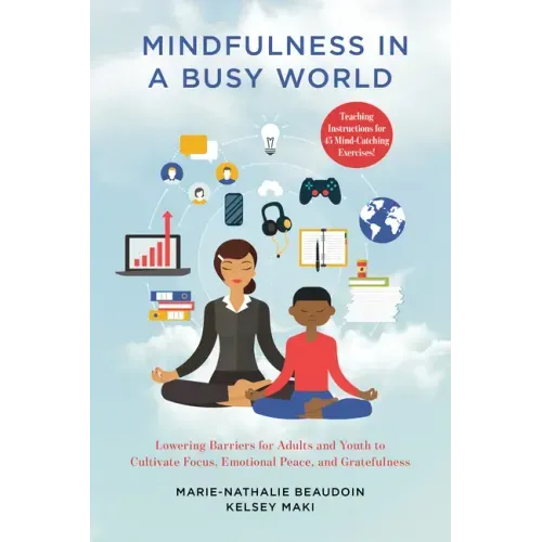 Mindfulness in a Busy World: Lowering Barriers for Adults and Youth to Cultivate Focus, Emotional Peace, and Gratefulness - Paperback