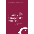 Clarity Simplicity Success: A Self Coaching Journal for Women
