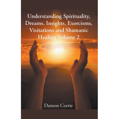 Understanding Spirituality, Dreams, Insights, Exorcisms, Visitations and Shamanic Healing - Paperback | Books | Wiccan Center