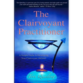 The Clairvoyant Practitioner: A Simple Guide to Developing Your Clairvoyant Abilities