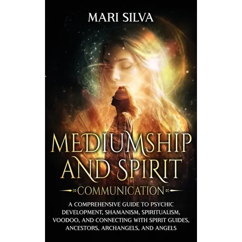 Mediumship and Spirit Communication: A Comprehensive Guide to Psychic Development, Shamanism, Spiritualism, Voodoo, and Connecting with Spirit Guides, - Hardcover | Books | Wiccan Center