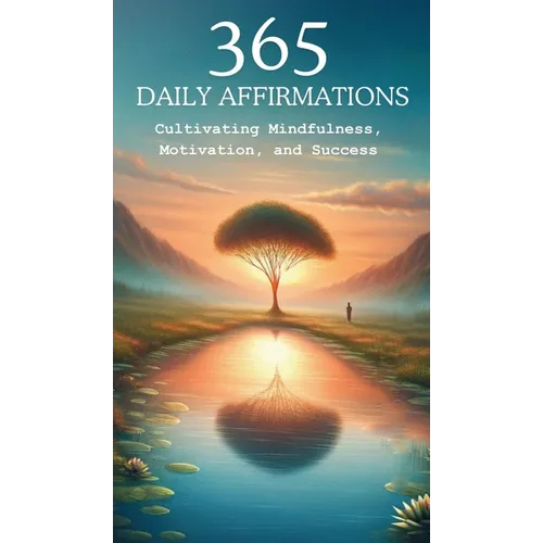 365 Affirmations: Cultivating Mindfulness, Motivation and Success - Hardcover | Books | Wiccan Center