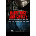 Hauntings And Ghosts: Macabre Horror Stories That Will Taunt Your Dreams: The True Tales - Paperback | Books | Wiccan Center