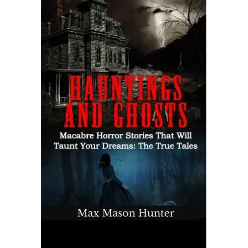 Hauntings And Ghosts: Macabre Horror Stories That Will Taunt Your Dreams: The True Tales - Paperback | Books | Wiccan Center