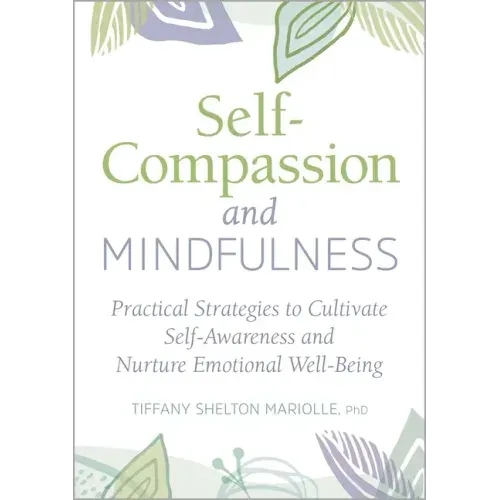 Self-Compassion and Mindfulness: Practical Strategies to Cultivate Self-Awareness and Nurture Emotional Well-Being - Paperback