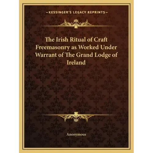 The Irish Ritual of Craft Freemasonry as Worked Under Warrant of The Grand Lodge of Ireland - Paperback