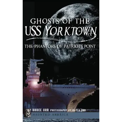 Ghosts of the USS Yorktown: The Phantoms of Patriots Point - Hardcover | Books | Wiccan Center