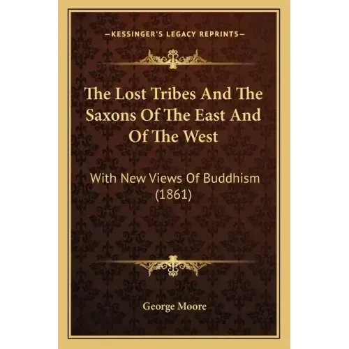 The Lost Tribes And The Saxons Of The East And Of The West: With New Views Of Buddhism (1861) - Paperback