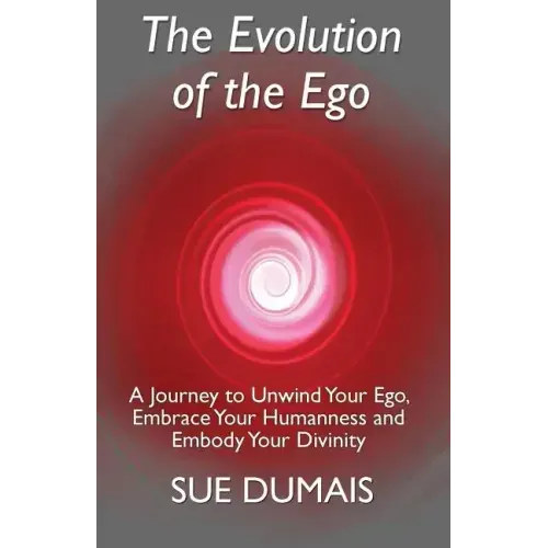 The Evolution of the Ego: A Journey to Unwind Your Ego, Embrace Your Humanness and Embody Your Divinity - Paperback