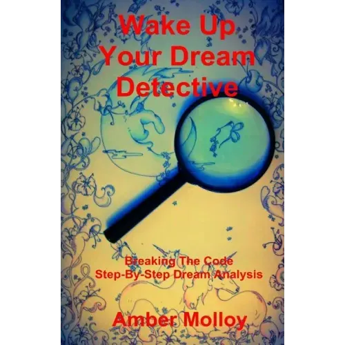 Wake Up Your Dream Detective: Breaking The Code Step-By-Step Dream Analysis - Paperback