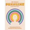 The Color of Sunshine: A Metaphysical Guide for Healing and Understanding - Paperback