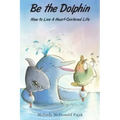 Be the Dolphin: How to Live a Heart-Centered Life - Paperback