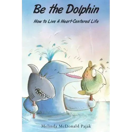 Be the Dolphin: How to Live a Heart-Centered Life - Paperback