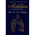 ARS ALCHEMICA - Foundations of Practical Alchemy: Being a Prima in the Paracelsian Arte of Solve et Coagula - Paperback | Books | Wiccan Center