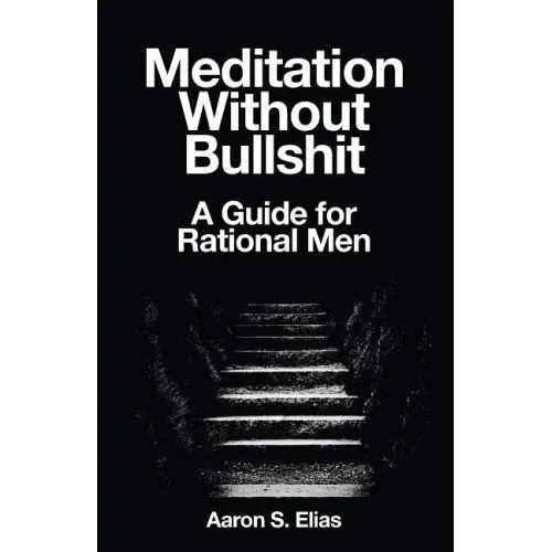 Meditation Without Bullshit: A Guide for Rational Men - Paperback