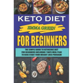 Keto For Beginners: The Simple Guide To Ketogenic Diet For Beginners Including 7 days Meal Plan To Kick Start Your Weight Loss Program - Paperback