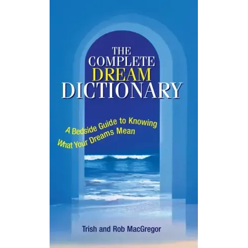 The Complete Dream Dictionary: A Bedside Guide to Knowing What Your Dreams Mean - Paperback