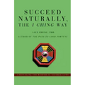 Succeed Naturally, the I Ching Way: Unraveling the Wisdom of Natural Laws - Paperback | Books | Wiccan Center
