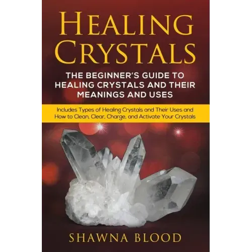 Healing Crystals: The Beginner's Guide to Healing Crystals and Their Meanings and Uses: Includes Types of Healing Crystals and Their Use - Paperback | Books | Wiccan Center
