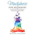 Mindfulness for Beginners: How to Live in The Present, Stress and Anxiety Free - Paperback
