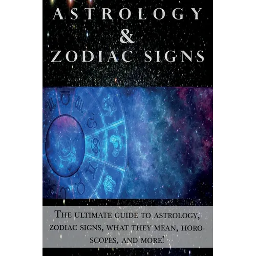 Astrology and Zodiac Signs: The ultimate guide to Astrology, Zodiac signs, what they mean, Horoscopes, and more! - Paperback | Books | Wiccan Center