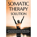 Somatic Therapy Solution: Stress-Free Tools and Exercises to Manage Trauma, PTSD, and Anxiety; Soothe Chronic Pain; And Strengthen the Mind-Body Conne - Paperback | Books | Wiccan Center