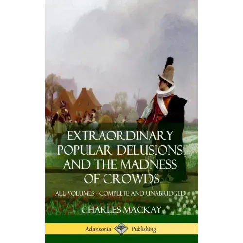 Extraordinary Popular Delusions and The Madness of Crowds: All Volumes, Complete and Unabridged (Hardcover) - Hardcover | Books | Wiccan Center