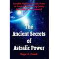 The Ancient Secrets of Astralic Power: Incredible Methods of Psychic Power to Transform Your Life and Satisfy Every Wish at Your Command! - Paperback | Books | Wiccan Center