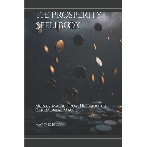The Prosperity Spellbook: Money Magic from Hoodoo to Ceremonial Magic - Paperback | Books | Wiccan Center