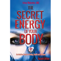 The Secret Energy of Your Body: An Intuitive Guide to Healing, Health and Wellness, 2nd Edition - Paperback