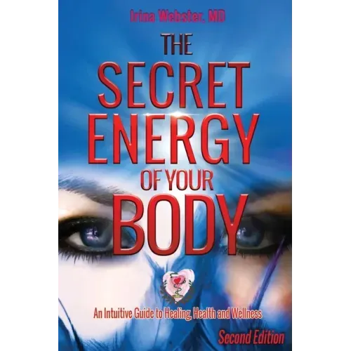 The Secret Energy of Your Body: An Intuitive Guide to Healing, Health and Wellness, 2nd Edition - Paperback