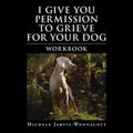 I Give You Permission to Grieve for Your Dog: Workbook - Paperback | Books | Wiccan Center
