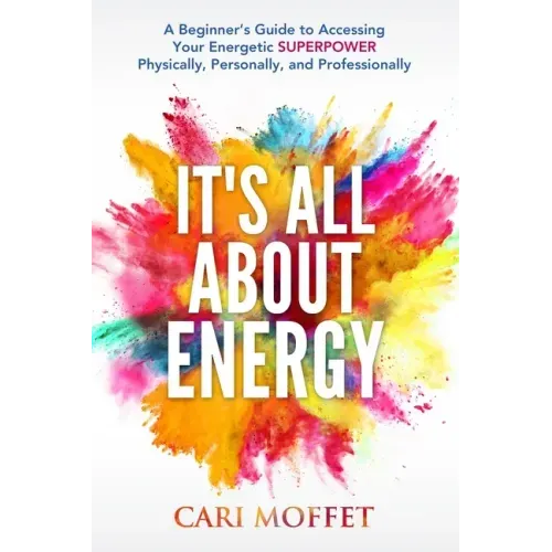 It's All About Energy: A Beginner's Guide to Accessing Your Energetic SUPERPOWER Physically, Personally, and Professionally - Paperback