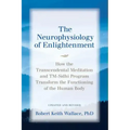 The Neurophysiology of Enlightenment: How the Transcendental Meditation and TM-Sidhi Program Transform the Functioning of the Human Body - Paperback