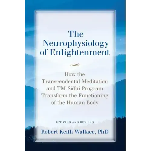 The Neurophysiology of Enlightenment: How the Transcendental Meditation and TM-Sidhi Program Transform the Functioning of the Human Body - Paperback