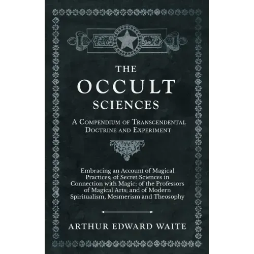 The Occult Sciences - A Compendium of Transcendental Doctrine and Experiment;Embracing an Account of Magical Practices; of Secret Sciences in Connecti - Paperback | Books | Wiccan Center