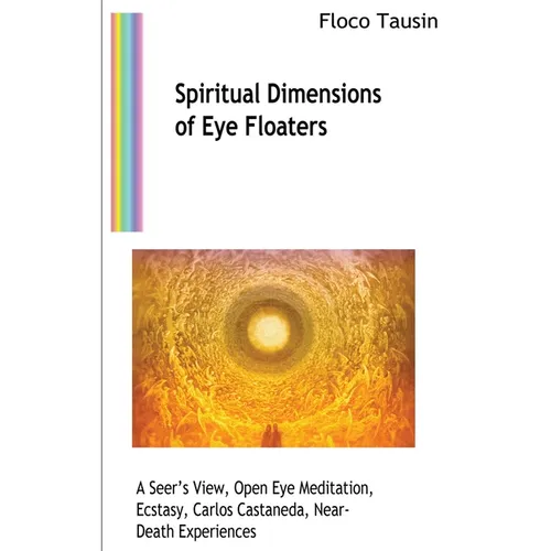 Spiritual Dimensions of Eye Floaters: A Seer's View, Open Eye Meditation, Ecstasy, Carlos Castaneda, Near-Death Experiences - Paperback | Books | Wiccan Center
