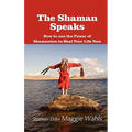 The Shaman Speaks: How to Use the Power of Shamanism to Heal Your Life Now - Hardcover | Books | Wiccan Center