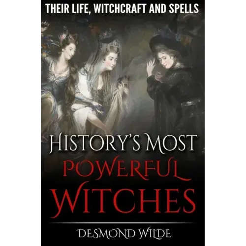 History's Most Powerful Witches: Their Life, Witchcraft and Spells - Paperback | Books | Wiccan Center