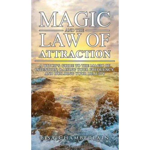 Magic and the Law of Attraction: A Witch's Guide to the Magic of Intention, Raising Your Frequency, and Building Your Reality - Hardcover | Books | Wiccan Center