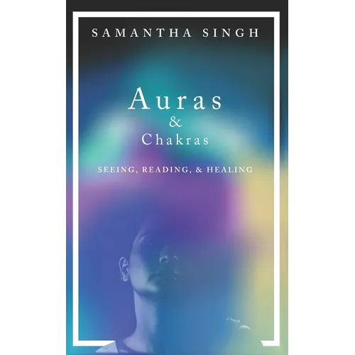 Auras & Chakras Seeing, Reading, and Healing: A beginner's guide to how you can see and use auras and chakras to live a better, more balanced life. - Paperback | Books | Wiccan Center
